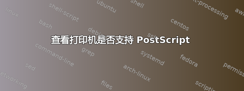 查看打印机是否支持 PostScript