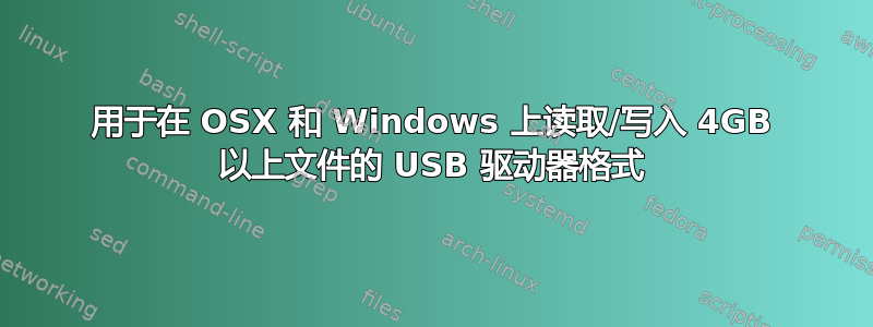 用于在 OSX 和 Windows 上读取/写入 4GB 以上文件的 USB 驱动器格式