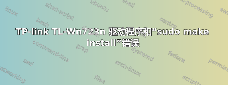 TP-link TL-Wn723n 驱动程序和“sudo make install”错误