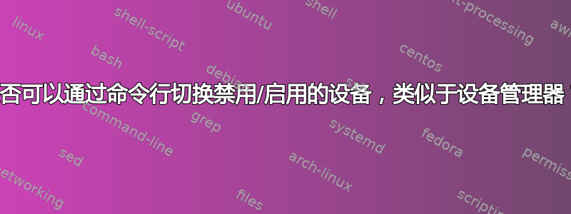 是否可以通过命令行切换禁用/启用的设备，类似于设备管理器？