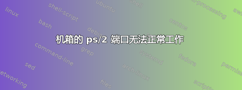 机箱的 ps/2 端口无法正常工作