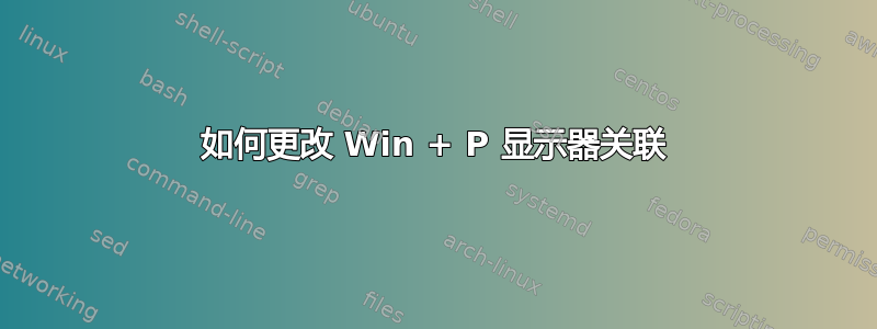 如何更改 Win + P 显示器关联