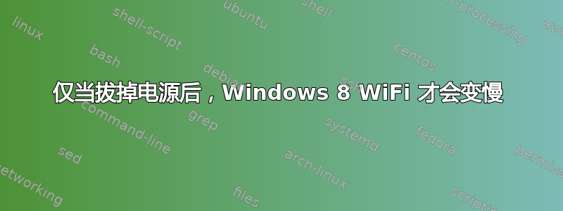 仅当拔掉电源后，Windows 8 WiFi 才会变慢