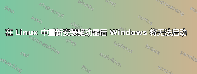 在 Linux 中重新安装驱动器后 Windows 将无法启动 