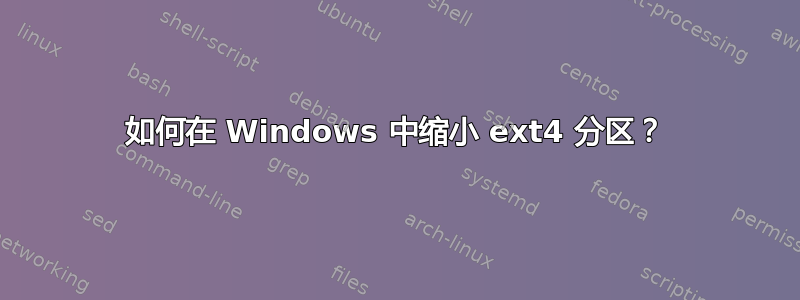 如何在 Windows 中缩小 ext4 分区？