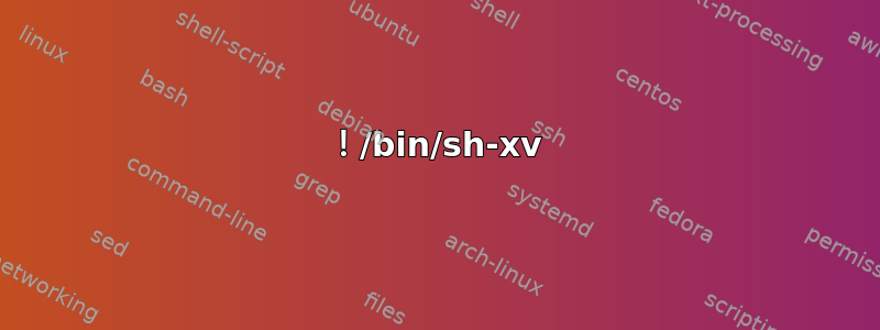 ！/bin/sh-xv