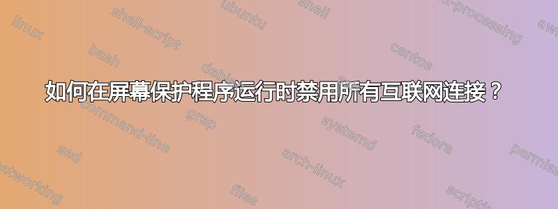 如何在屏幕保护程序运行时禁用所有互联网连接？