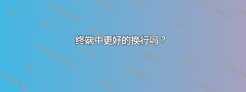 终端中更好的换行吗？