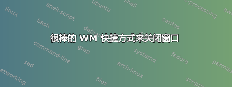 很棒的 WM 快捷方式来关闭窗口