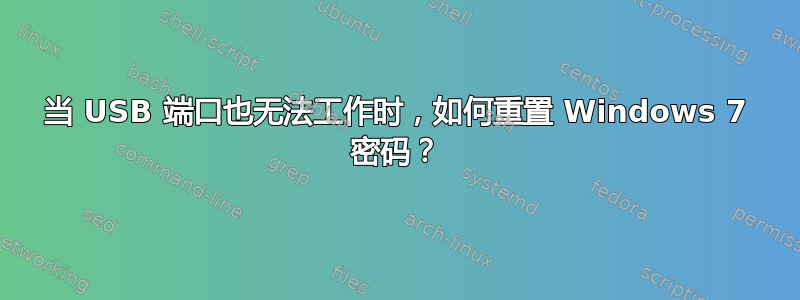 当 USB 端口也无法工作时，如何重置 Windows 7 密码？