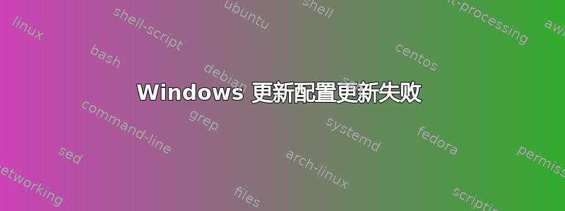 Windows 更新配置更新失败