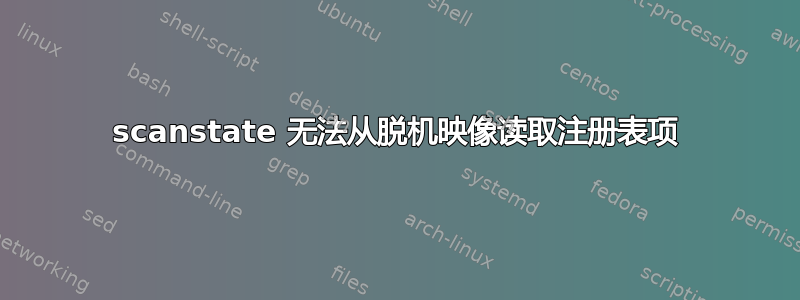 scanstate 无法从脱机映像读取注册表项