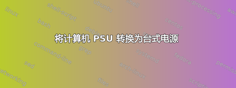 将计算机 PSU 转换为台式电源