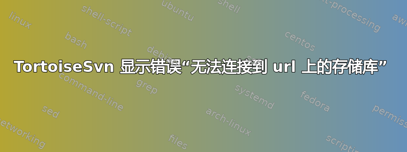 TortoiseSvn 显示错误“无法连接到 url 上的存储库”