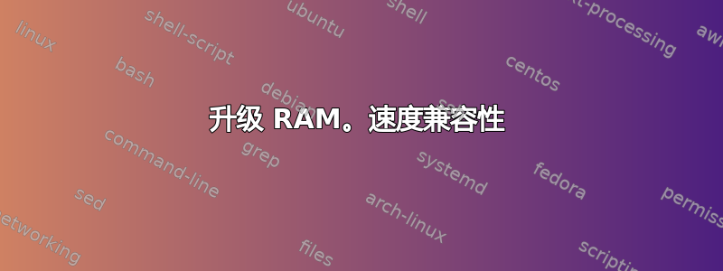 升级 RAM。速度兼容性