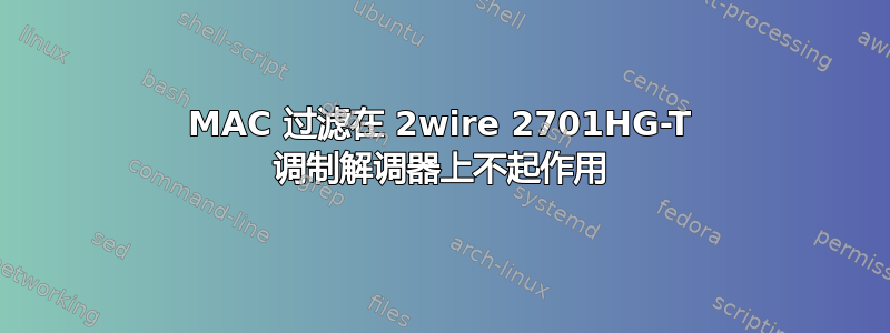 MAC 过滤在 2wire 2701HG-T 调制解调器上不起作用