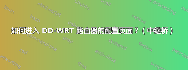 如何进入 DD-WRT 路由器的配置页面？（中继桥）