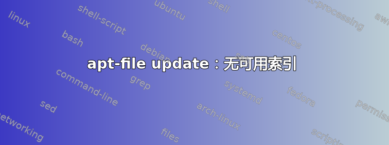 apt-file update：无可用索引