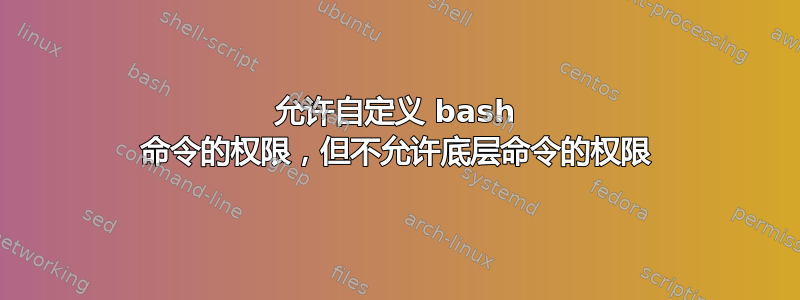 允许自定义 bash 命令的权限，但不允许底层命令的权限