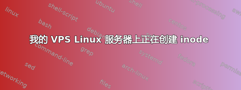 我的 VPS Linux 服务器上正在创建 inode