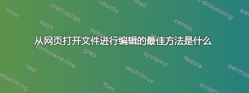 从网页打开文件进行编辑的最佳方法是什么