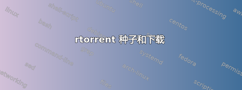 rtorrent 种子和下载