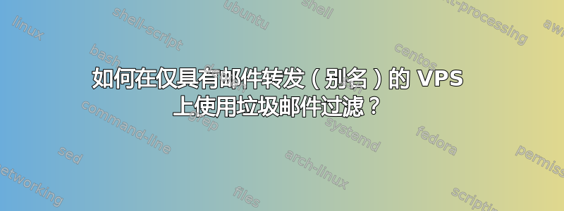 如何在仅具有邮件转发（别名）的 VPS 上使用垃圾邮件过滤？