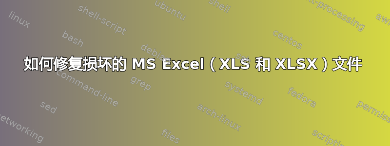 如何修复损坏的 MS Excel（XLS 和 XLSX）文件