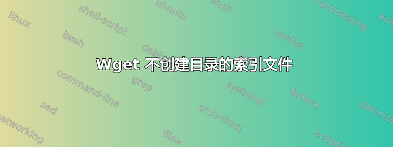 Wget 不创建目录的索引文件