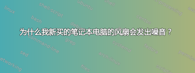 为什么我新买的笔记本电脑的风扇会发出噪音？