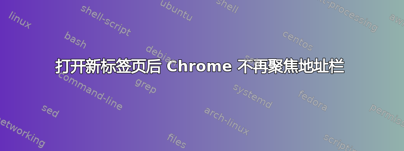 打开新标签页后 Chrome 不再聚焦地址栏