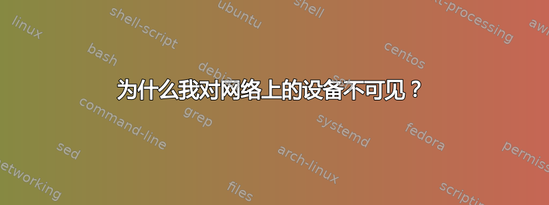 为什么我对网络上的设备不可见？