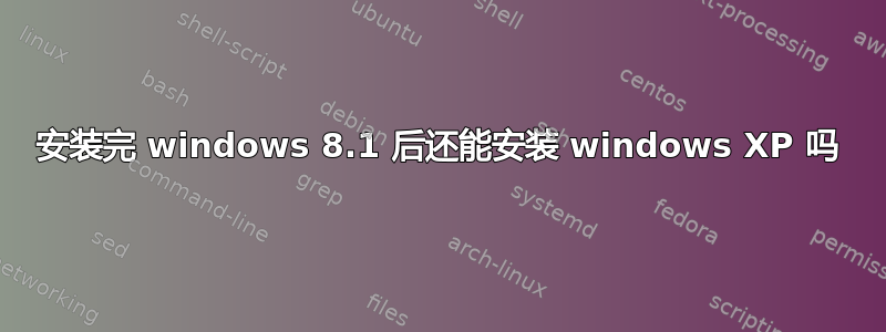 安装完 windows 8.1 后还能安装 windows XP 吗