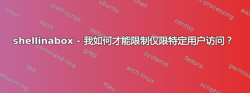 shellinabox - 我如何才能限制仅限特定用户访问？