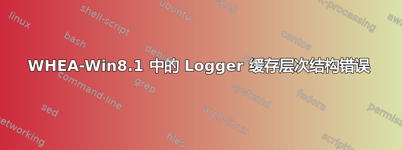 WHEA-Win8.1 中的 Logger 缓存层次结构错误