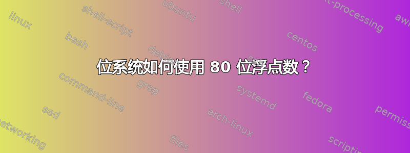 32 位系统如何使用 80 位浮点数？