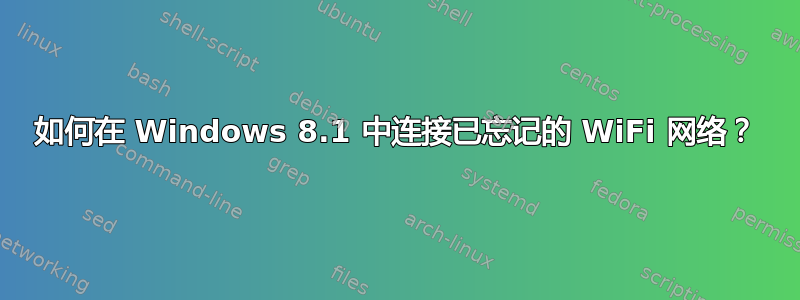 如何在 Windows 8.1 中连接已忘记的 WiFi 网络？