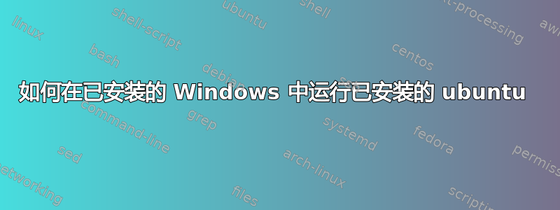 如何在已安装的 Windows 中运行已安装的 ubuntu 