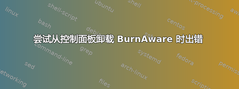 尝试从控制面板卸载 BurnAware 时出错