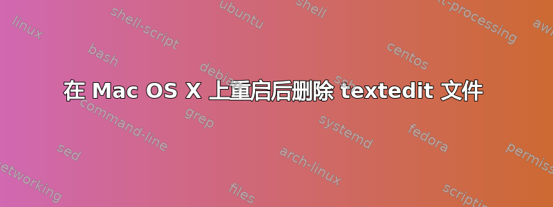 在 Mac OS X 上重启后删除 textedit 文件