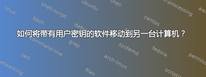 如何将带有用户密钥的软件移动到另一台计算机？