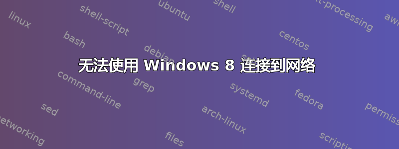 无法使用 Windows 8 连接到网络