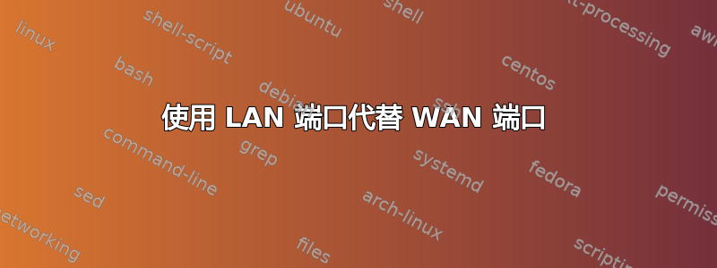 使用 LAN 端口代替 WAN 端口