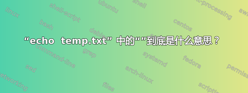 “echo  temp.txt” 中的“”到底是什么意思？