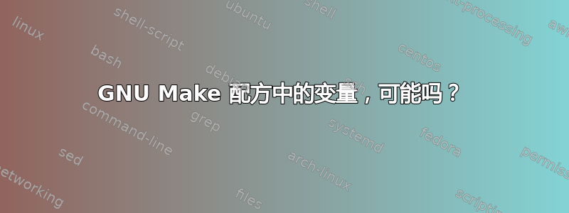 GNU Make 配方中的变量，可能吗？