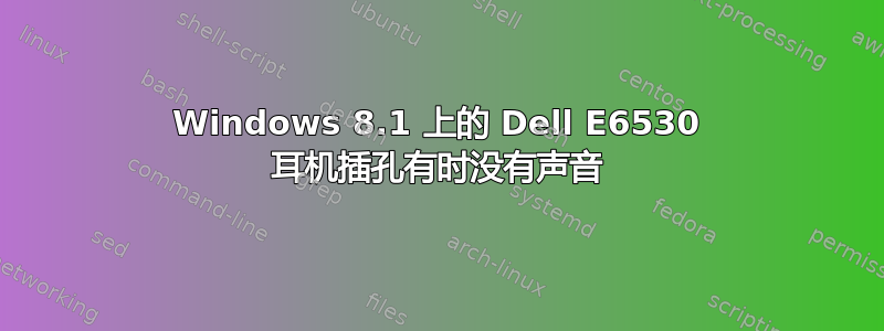 Windows 8.1 上的 Dell E6530 耳机插孔有时没有声音