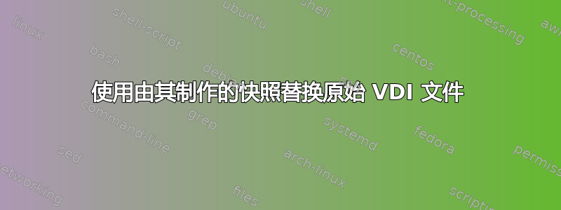 使用由其制作的快照替换原始 VDI 文件