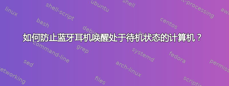 如何防止蓝牙耳机唤醒处于待机状态的计算机？