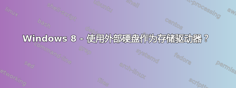 Windows 8 - 使用外部硬盘作为存储驱动器？