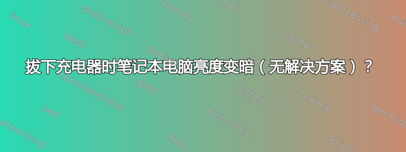 拔下充电器时笔记本电脑亮度变暗（无解决方案）？